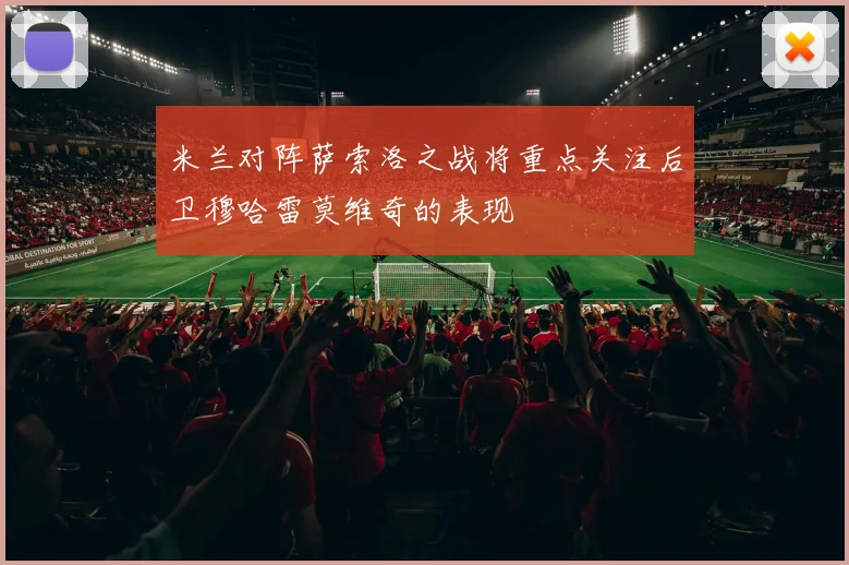 米兰对阵萨索洛之战将重点关注后卫穆哈雷莫维奇的表现